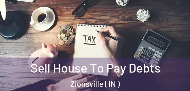 Sell House To Pay Debts Zionsville ( IN )