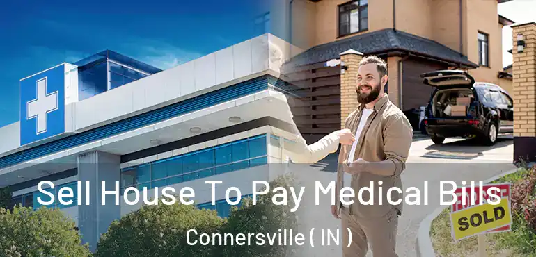 Sell House To Pay Medical Bills Connersville ( IN )