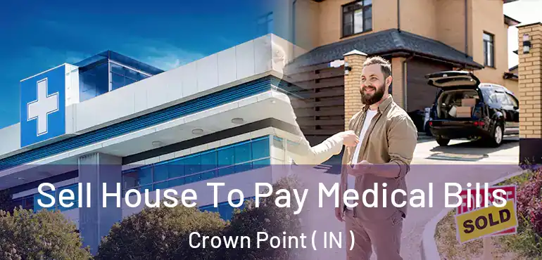 Sell House To Pay Medical Bills Crown Point ( IN )