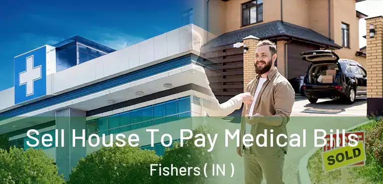 Sell House To Pay Medical Bills Fishers ( IN )