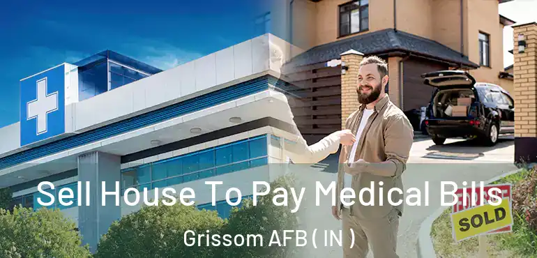 Sell House To Pay Medical Bills Grissom AFB ( IN )