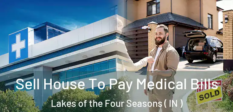 Sell House To Pay Medical Bills Lakes of the Four Seasons ( IN )