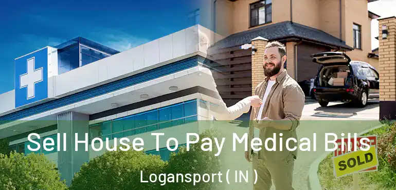 Sell House To Pay Medical Bills Logansport ( IN )
