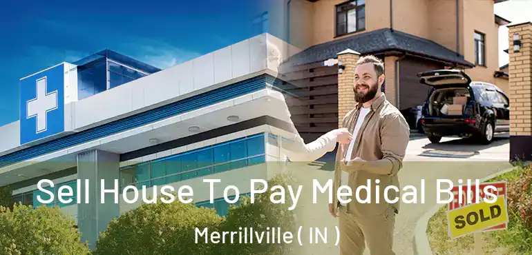 Sell House To Pay Medical Bills Merrillville ( IN )