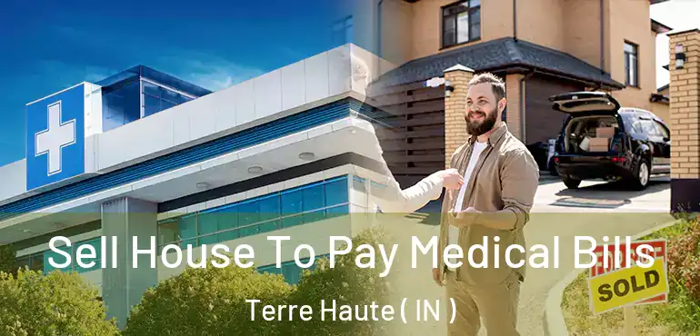 Sell House To Pay Medical Bills Terre Haute ( IN )