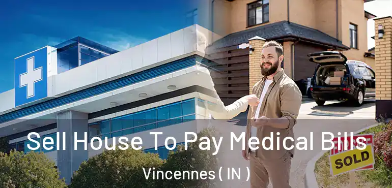 Sell House To Pay Medical Bills Vincennes ( IN )