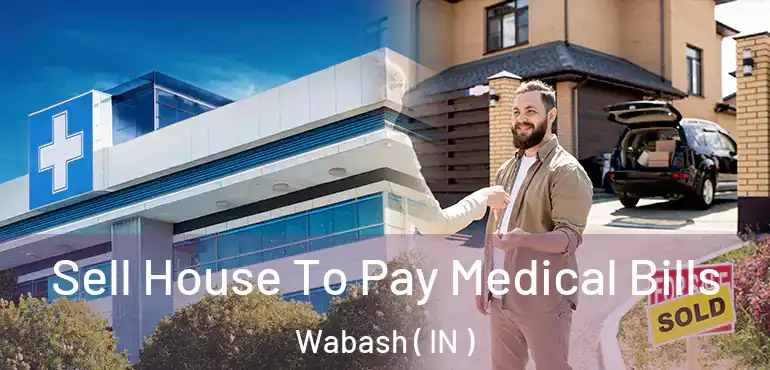 Sell House To Pay Medical Bills Wabash ( IN )