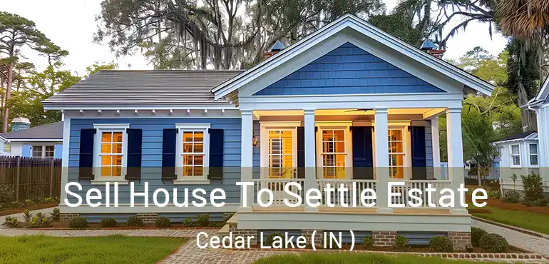 Sell House To Settle Estate Cedar Lake ( IN )
