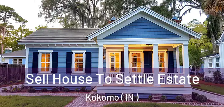  Sell House To Settle Estate Kokomo ( IN )