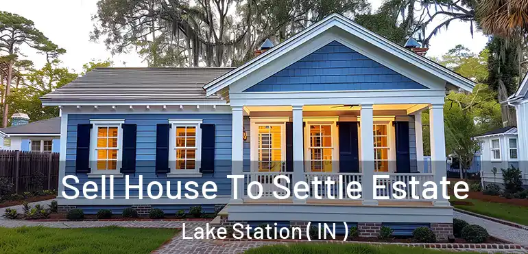 Sell House To Settle Estate Lake Station ( IN )
