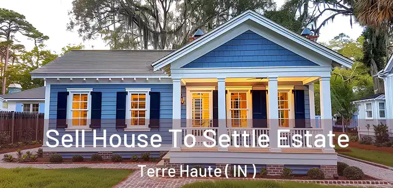 Sell House To Settle Estate Terre Haute ( IN )