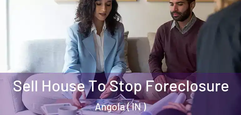  Sell House To Stop Foreclosure Angola ( IN )