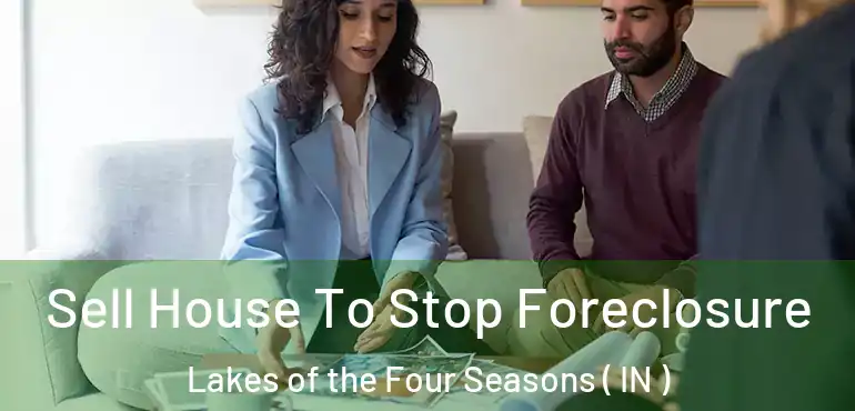 Sell House To Stop Foreclosure Lakes of the Four Seasons ( IN )
