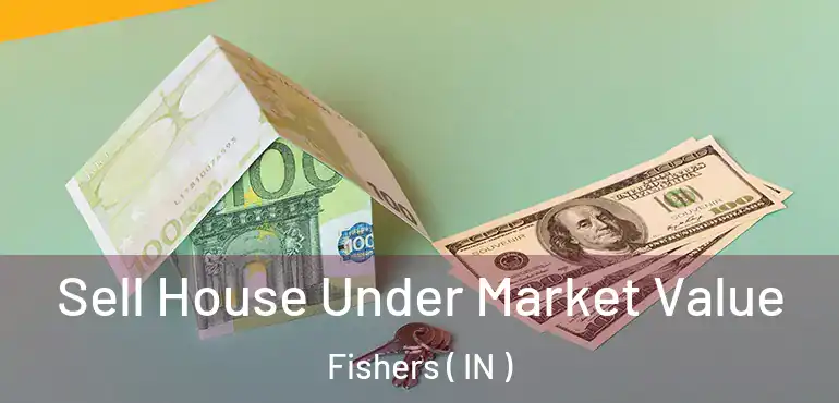 Sell House Under Market Value Fishers ( IN )
