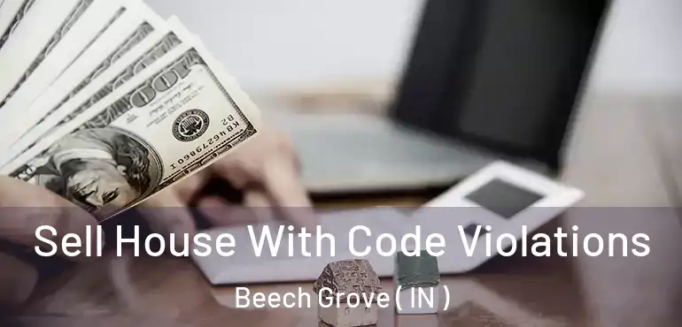 Sell House With Code Violations Beech Grove ( IN )