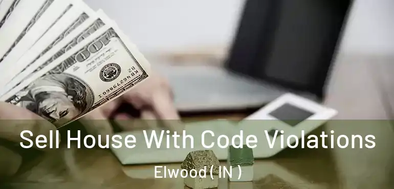 Sell House With Code Violations Elwood ( IN )