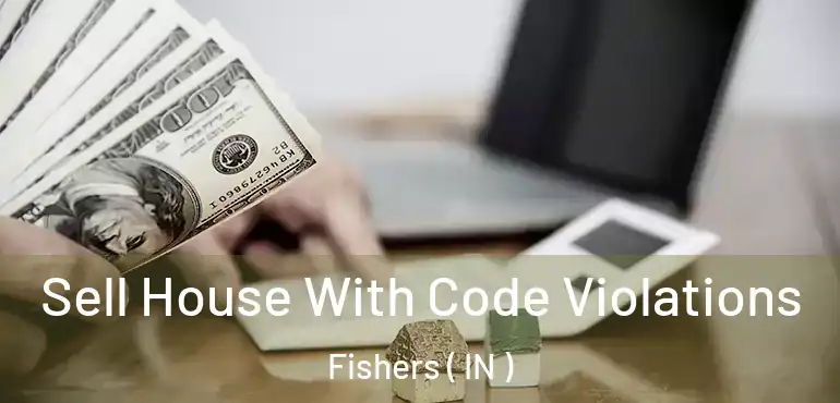  Sell House With Code Violations Fishers ( IN )