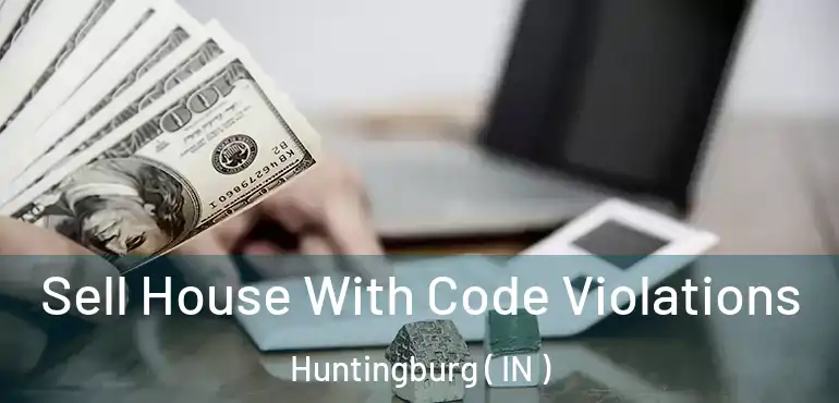 Sell House With Code Violations Huntingburg ( IN )
