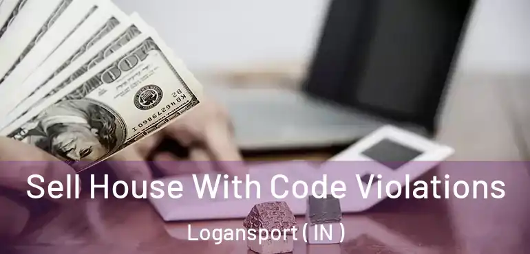 Sell House With Code Violations Logansport ( IN )