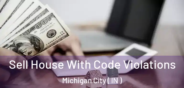 Sell House With Code Violations Michigan City ( IN )