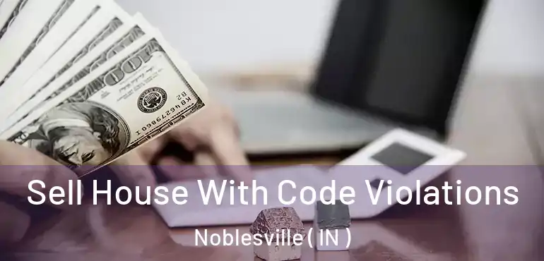 Sell House With Code Violations Noblesville ( IN )