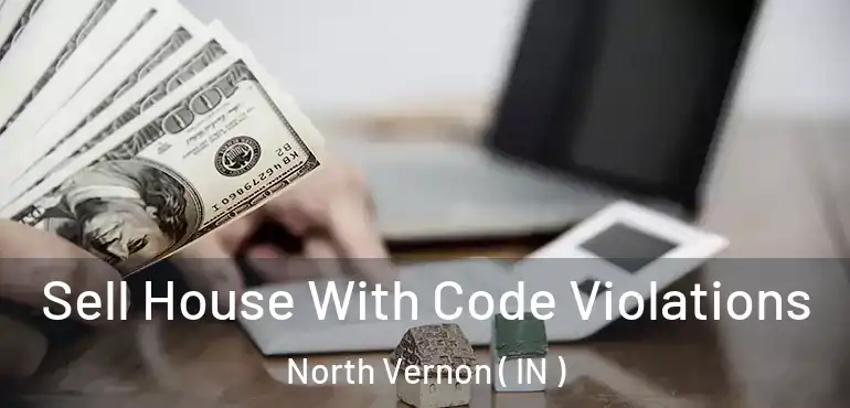  Sell House With Code Violations North Vernon ( IN )