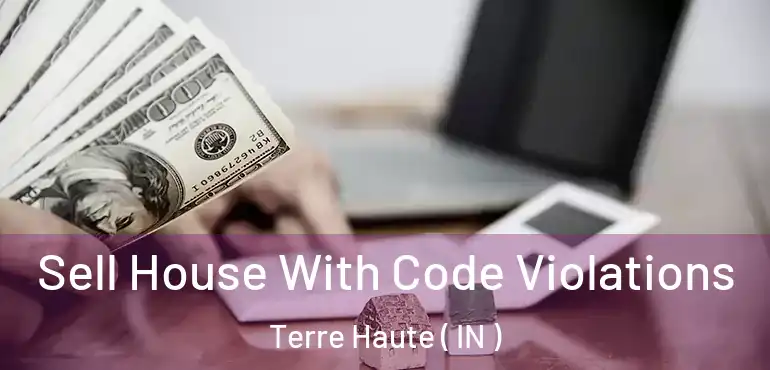  Sell House With Code Violations Terre Haute ( IN )