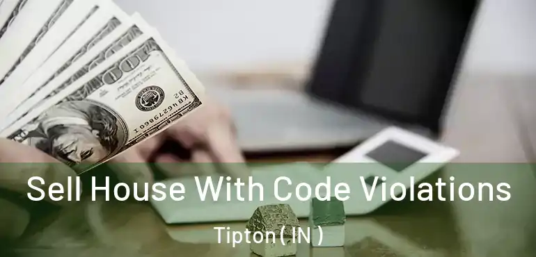Sell House With Code Violations Tipton ( IN )