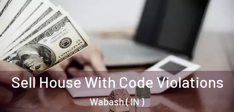 Sell House With Code Violations Wabash ( IN )