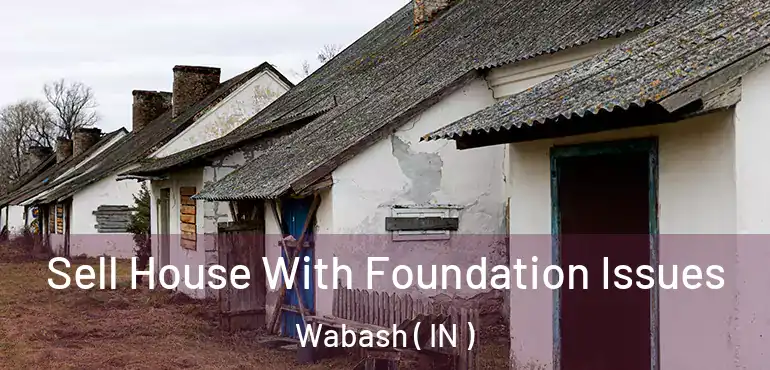 Sell House With Foundation Issues Wabash ( IN )
