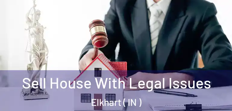  Sell House With Legal Issues Elkhart ( IN )