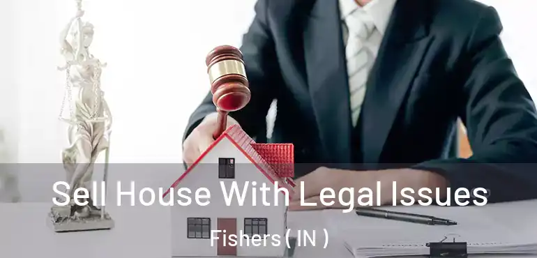  Sell House With Legal Issues Fishers ( IN )