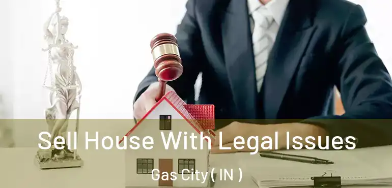 Sell House With Legal Issues Gas City ( IN )