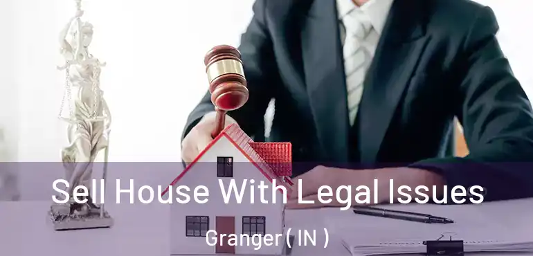 Sell House With Legal Issues Granger ( IN )