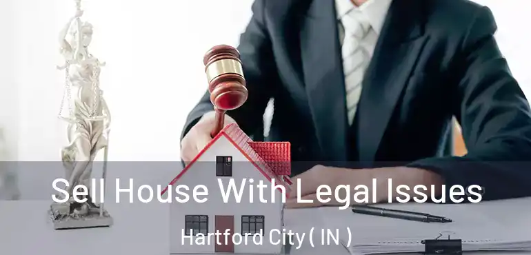 Sell House With Legal Issues Hartford City ( IN )