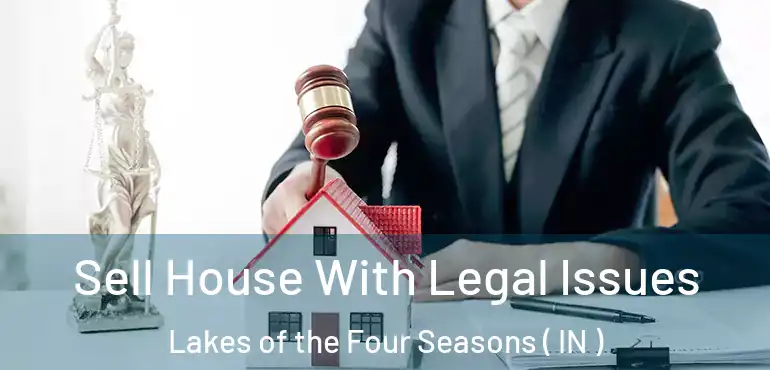 Sell House With Legal Issues Lakes of the Four Seasons ( IN )