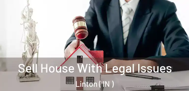 Sell House With Legal Issues Linton ( IN )