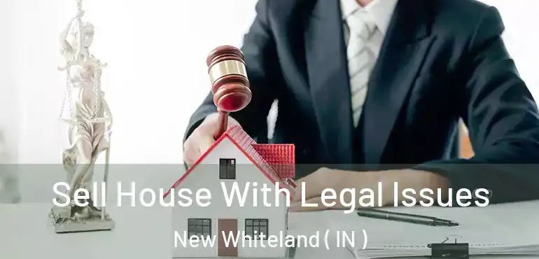 Sell House With Legal Issues New Whiteland ( IN )