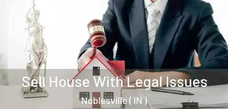 Sell House With Legal Issues Noblesville ( IN )