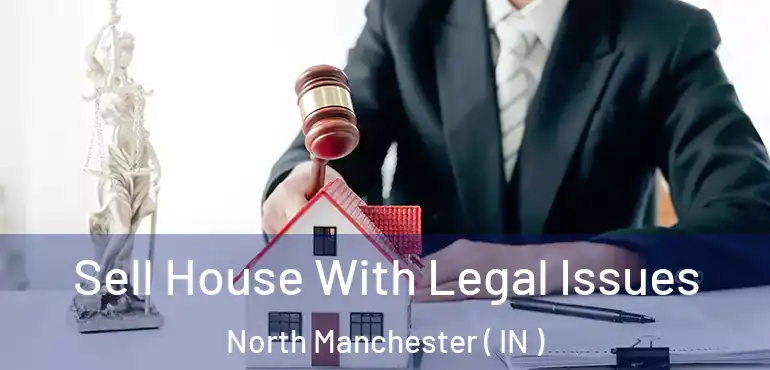  Sell House With Legal Issues North Manchester ( IN )