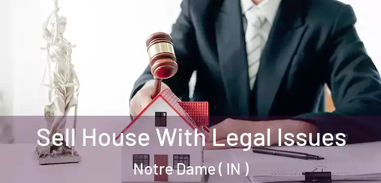 Sell House With Legal Issues Notre Dame ( IN )