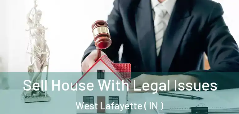 Sell House With Legal Issues West Lafayette ( IN )