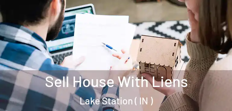 Sell House With Liens Lake Station ( IN )