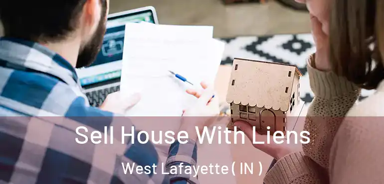 Sell House With Liens West Lafayette ( IN )