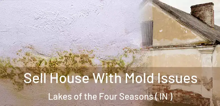 Sell House With Mold Issues Lakes of the Four Seasons ( IN )