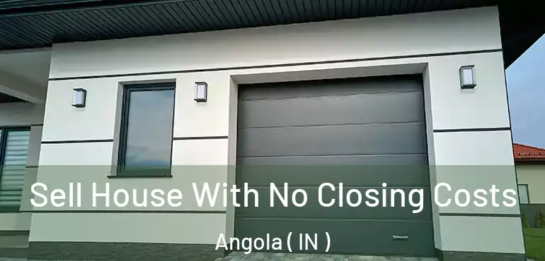 Sell House With No Closing Costs Angola ( IN )