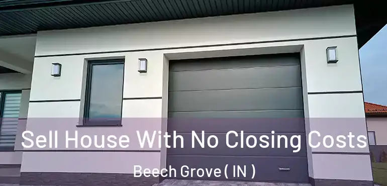  Sell House With No Closing Costs Beech Grove ( IN )