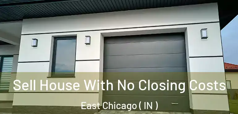Sell House With No Closing Costs East Chicago ( IN )