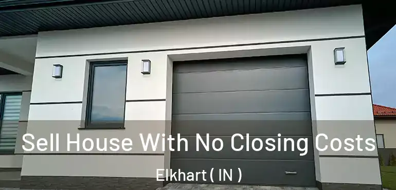 Sell House With No Closing Costs Elkhart ( IN )