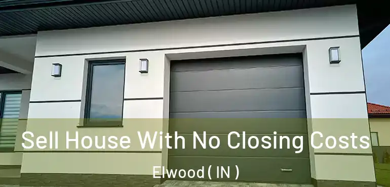 Sell House With No Closing Costs Elwood ( IN )